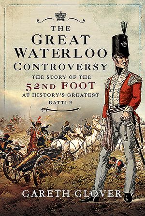 The Great Waterloo Controversy: The Story of the 52nd Foot at History's Greatest Battle image number 0