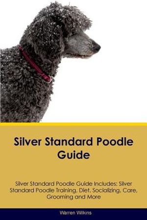 Silver Standard Poodle Guide Silver Standard Poodle Guide Includes: Silver Standard Poodle Training, Diet, Socializing, Care, Grooming, Breeding and M image number 0