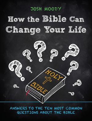 How the Bible Can Change Your Life: Answers to the Ten Most Common Questions about the Bible image number 0