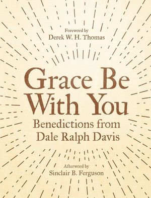 Grace Be with You: Benedictions from Dale Ralph Davis image number 0