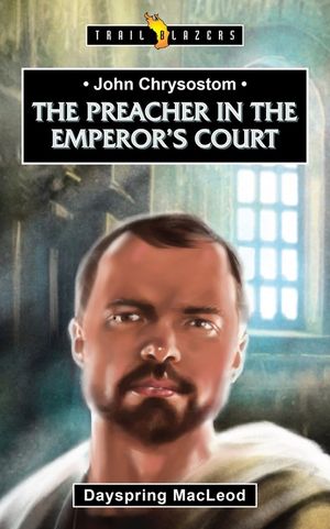 John Chrysostom: The Preacher in the Emperor's Court image number 0