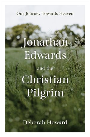 Jonathan Edwards and the Christian Pilgrim: Our Journey Towards Heaven image number 0