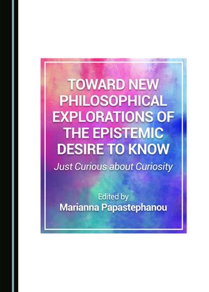 Toward New Philosophical Explorations of the Epistemic Desire to Know: Just Curious about Curiosity image number 0