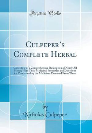 Culpeper's Complete Herbal: Consisting of a Comprehensive Description of Nearly All Herbs; With Their Medicinal Properties and Directions for Comp image number 0