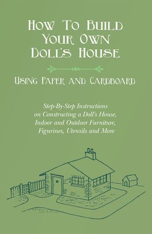 How To Build Your Own Doll's House, Using Paper and Cardboard. Step-By-Step Instructions on Constructing a Doll's House, Indoor and Outdoor Furniture, image number 0