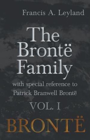 The Bront&euml; Family - With Special Reference to Patrick Branwell Bront&euml; - Vol. I image number 0