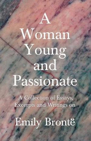 A Woman Young and Passionate - A Collection of Essays, Excerpts and Writings on Emily Bront&euml; image number 0