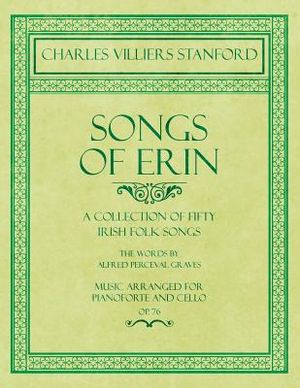 Songs of Erin - A Collection of Fifty Irish Folk Songs - The Words by Alfred Perceval Graves - Music Arranged for Voice and Piano - Op.76 image number 0