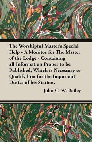The Worshipful Master's Special Help - A Monitor for The Master of the Lodge - Containing all Information Proper to be Published, Which is Necessary t image number 0