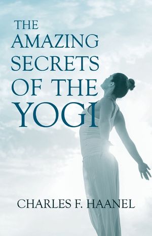 The Amazing Secrets of the Yogi: With a Chapter from St Louis, History of the Fourth City, 1764-1909, Volume Three By Walter Barlow Stevens image number 0