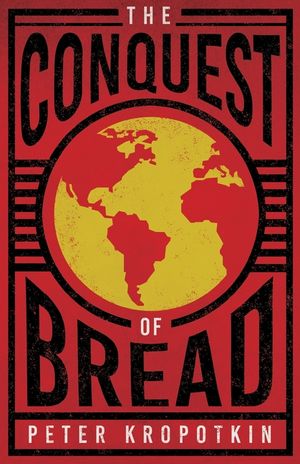 The Conquest of Bread: With an Excerpt from Comrade Kropotkin by Victor Robinson image number 0