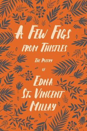 A Few Figs from Thistles - The Poetry of Edna St. Vincent Millay;With a Biography by Carl Van Doren image number 0