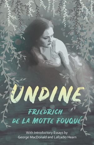 Undine;With Introductory Essays by George MacDonald and Lafcadio Hearn image number 0