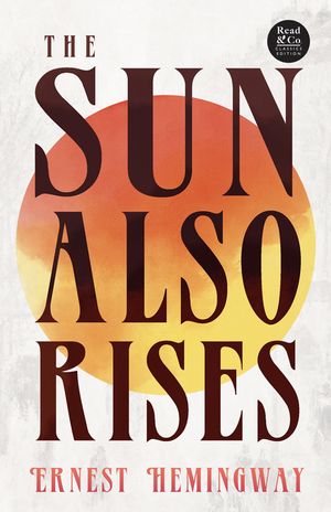 The Sun Also Rises (Read & Co. Classics Edition);With the Introductory Essay 'The Jazz Age Literature of the Lost Generation ' image number 0