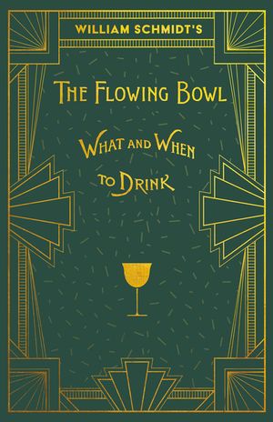 William Schmidt's The Flowing Bowl - When and What to Drink: A Reprint of the 1892 Edition image number 0
