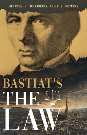 Bastiat's the Law: His Person, His Liberty, and His Property image number 0