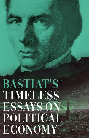 Bastiat's Timeless Essays on Political Economy image number 0