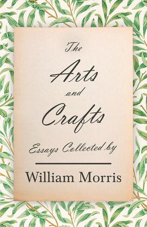 The Arts and Crafts: Essays Collected by William Morris image number 0