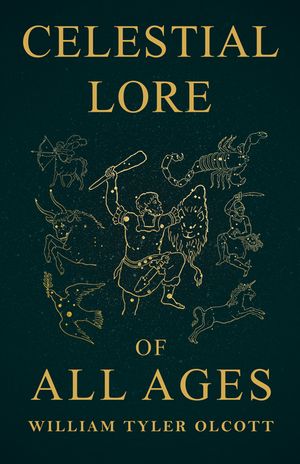 Celestial Lore of All Ages: A Collection of Myths and Legends Concerning the Sun and Stars image number 0