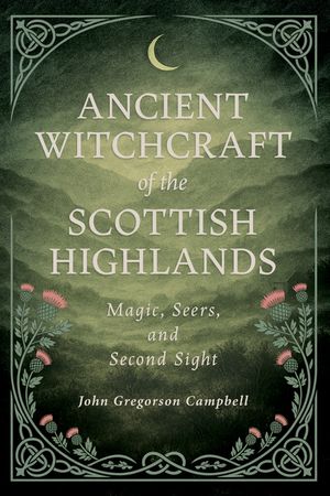 Ancient Witchcraft of the Scottish Highlands: Magic, Seers, and Second Sight image number 0