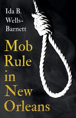 Mob Rule in New Orleans: Robert Charles & His Fight to Death, The Story of His Life, Burning Human Beings Alive, & Other Lynching Statistics - image number 0