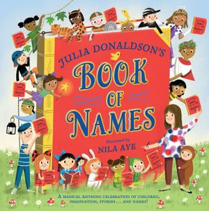 Julia Donaldson's Book of Names: A Magical Rhyming Celebration of Children, Imagination, Stories . . . and Names! image number 0