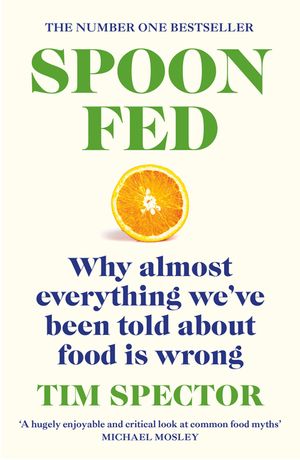 Spoon-Fed: Why Almost Everything We've Been Told about Food Is Wrong image number 0