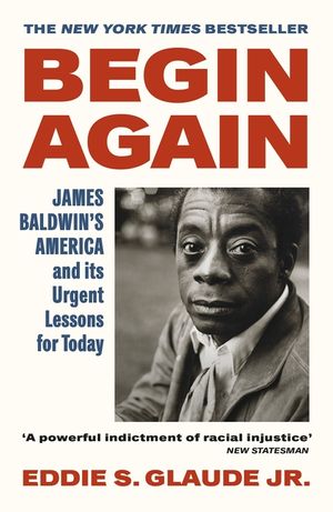 Begin Again: James Baldwin's America and Its Urgent Lessons for Today image number 0