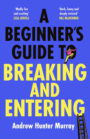 A Beginner's Guide to Breaking and Entering: One perfect house. One dead body. One bad day. The gripping new thriller by The Sunday Times bestselling image number 0