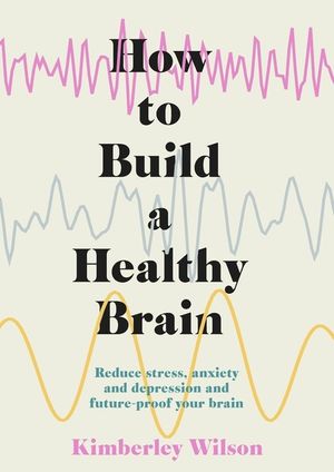 How to Build a Healthy Brain: Reduce Stress, Anxiety and Depression and Future-Proof Your Brain image number 0