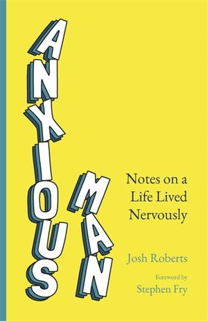 Anxious Man: Notes on a Life Lived Nervously image number 0