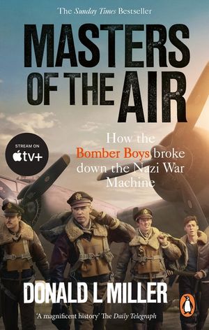 Masters of the Air: How The Bomber Boys Broke Down the Nazi War Machine image number 0