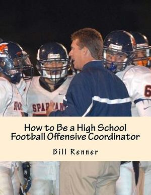 How to Be a High School Football Offensive Coordinator: The Most Important Coaching Position in Football is the Offensive Coordinator image number 0