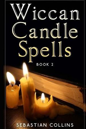 Wiccan Candle Spells Book 2: Wicca Guide To White Magic For Positive Witches, Herb, Crystal, Natural Cure, Healing, Earth, Incantation, Universal J image number 0