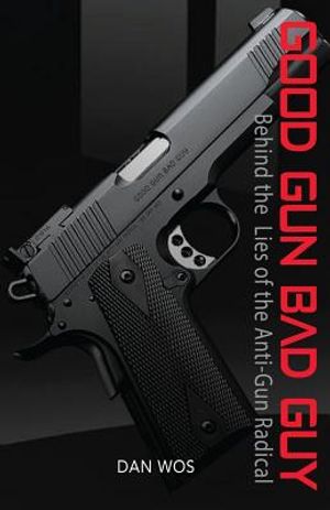 Good Gun Bad Guy: Behind the Lies of the Anti-Gun Radical image number 0