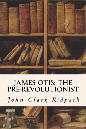 James Otis: The Pre-Revolutionist image number 0