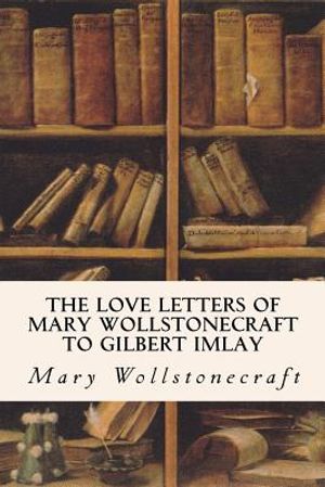 The Love Letters of Mary Wollstonecraft to Gilbert Imlay image number 0