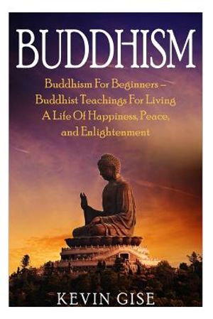 Buddhism: Buddhism for Beginners - Buddhist Teachings for Living a Life of Happiness, Peace, and Enlightenment (Buddhism Rituals image number 0