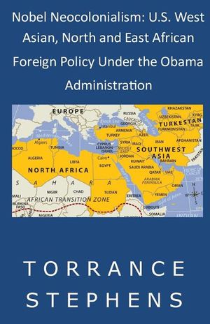 Nobel Neocolonialism: U.S. West Asian, North and East African Foreign Policy Under the Obama Administration image number 0
