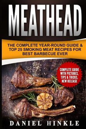 Meathead: The Complete Year-Round Guide & Top 25 Smoking Meat Recipes For Best Barbecue Ever + Bonus 10 Must-Try Bbq Sauces image number 0