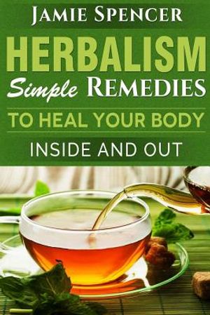 Herbalism: Simple Remedies to Heal Your Body Inside and Out image number 0