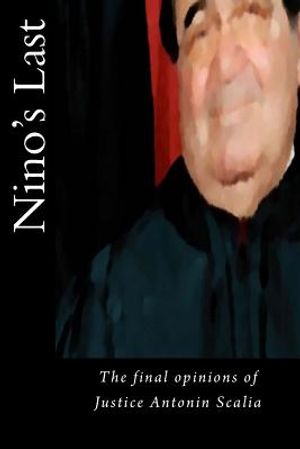 Nino's Last: The final opinions of Justice Antonin Scalia image number 0