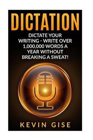 Dictation: Dictate Your Writing - Write Over 1,000,000 Words a Year Without Breaking a Sweat! (Writing Habits, Write Faster, Prod image number 0