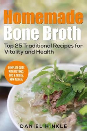 Homemade Bone Broth: Top 25 Traditional Recipes For Vitality And Health image number 0