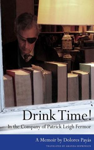 Drink Time! In the Company of Patrick Leigh Fermor: A Memoir image number 0