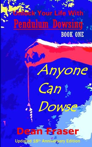Unlock Your Life With Pendulum Dowsing - 18th Anniversary Edition: Anyone Can Dowse! image number 0