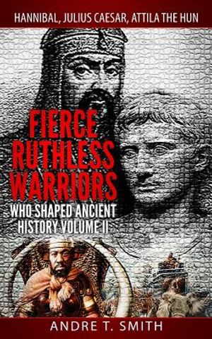 Fierce Ruthless Warriors Who Shaped Ancient History Vol. II: Hannibal, Julius Caesar, Attila The Hun image number 0