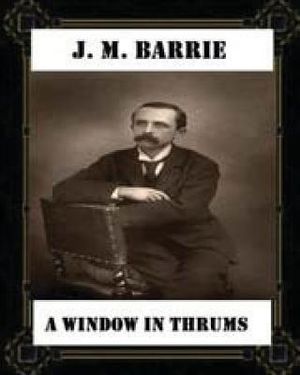 A Window in Thrums (1889), by J. M. Barrie (classics) image number 0