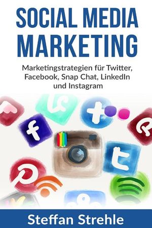 Social Media Marketing: Marketingstrategien f&uuml;r Twitter, Facebook, Snap Chat, LinkedIn und Instagram image number 0