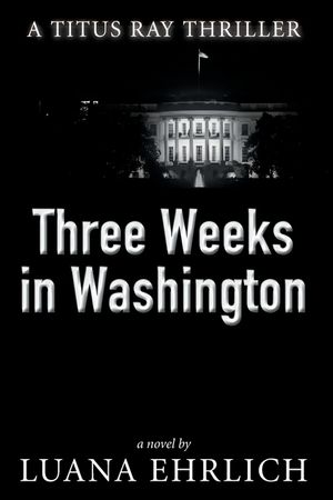 Three Weeks in Washington: A Titus Ray Thriller image number 0